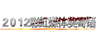 ２０１２彩虹媒体奖寄语 (2012彩虹媒体奖寄语)