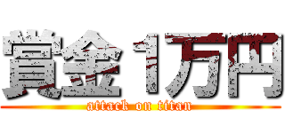 賞金１万円 (attack on titan)