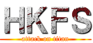 ＨＫＦＳ (attack on titan)