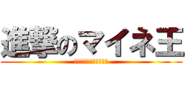 進撃のマイネ王 (撃と擊、王と玉は違う！)