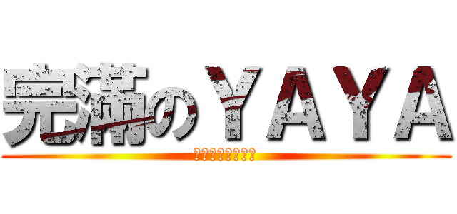 完滿のＹＡＹＡ (出力完成了一件事)
