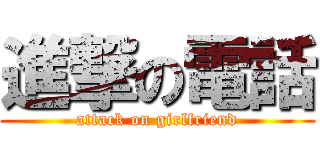 進撃の電話 (attack on girlfriend)