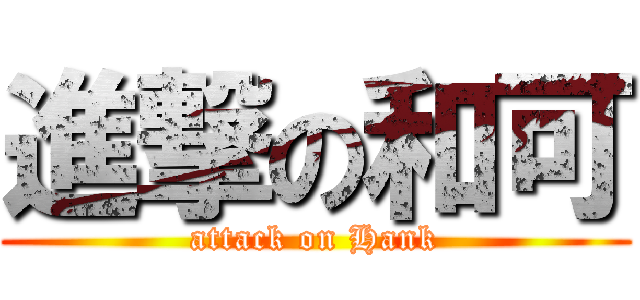 進撃の和可 (attack on Hank)