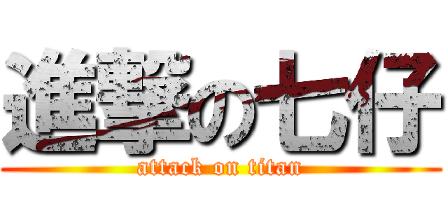 進撃の七仔 (attack on titan)