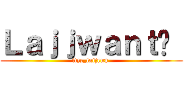 Ｌａｊｊｗａｎｔî  (itzz_lajjrun )