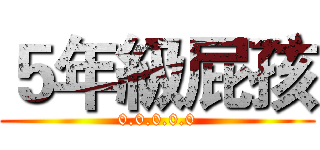 ５年級屁孩 (0.0.0.0.0)