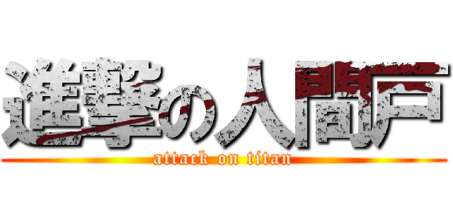 進撃の人間戸 (attack on titan)