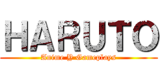 ＨＡＲＵＴＯ (Anime Y Gameplays)