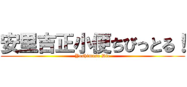 安里吉正小便ちびっとる！ (Yoshimasa Die)