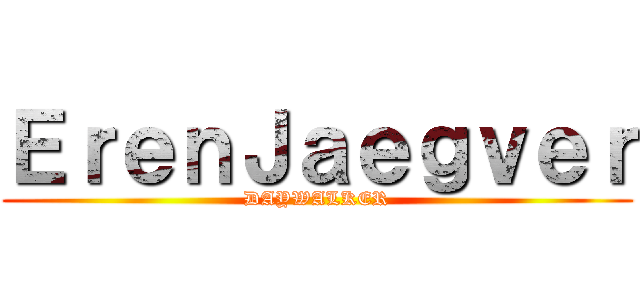 ＥｒｅｎＪａｅｇｖｅｒ (DAYWALKER)
