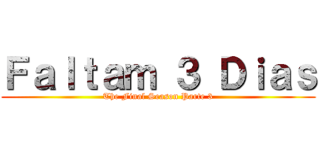 Ｆａｌｔａｍ ３ Ｄｉａｓ (The Final Season Parte 3)