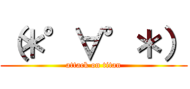 （＊°∀°＊） (attack on titan)