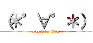 （＊°∀°＊） (attack on titan)