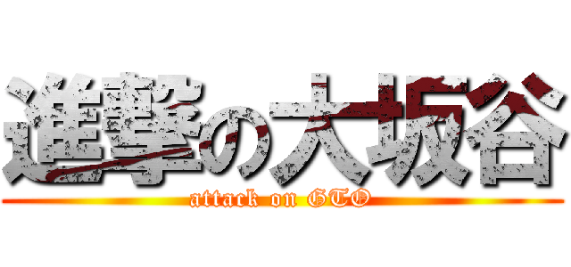 進撃の大坂谷 (attack on GTO)