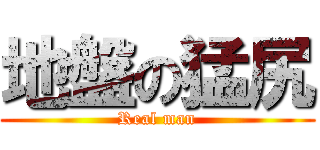 地盤の猛尻 (Real man)