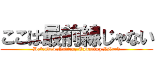 ここは最前線じゃない (Defended Nation, Enduring Island)