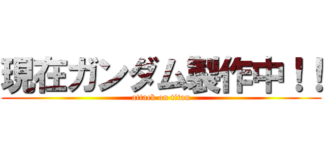 現在ガンダム製作中！！ (attack on titan)