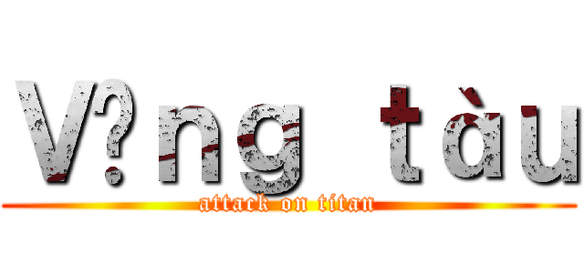 Ｖũｎｇ ｔàｕ (attack on titan)