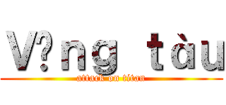 Ｖũｎｇ ｔàｕ (attack on titan)