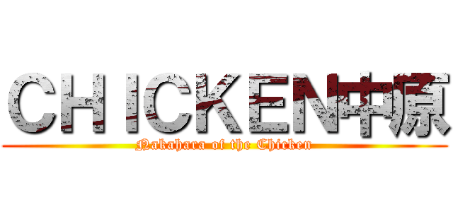 ＣＨＩＣＫＥＮ中原 (Nakahara of the Chicken)