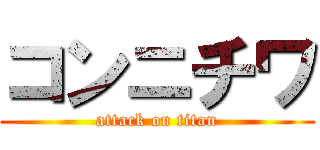 コンニチワ (attack on titan)