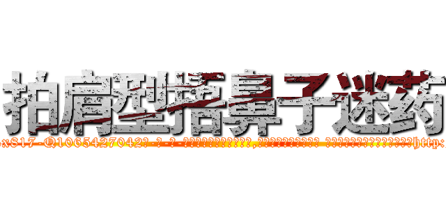 拍肩型捂鼻子迷药 (拍肩型捂鼻子迷药【电-话151x68344x817-Q1065427042元-吉-药-业】我们做的是长期生意,靠的是老客户长期支持 拍肩型捂鼻子迷药在发表了一篇http://sngk.net/pVhwV0

参考消息网我们做的是长期生意,靠的是老客户长期支持也许我们早该意识到，就连鲍勃·霍斯金斯（金球奖戏剧类电影男主角 
)
