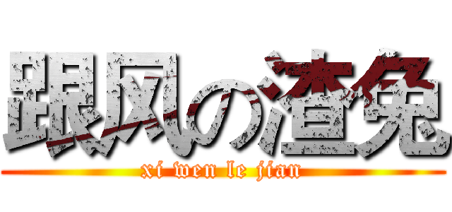 跟风の渣兔 (xi wen le jian)