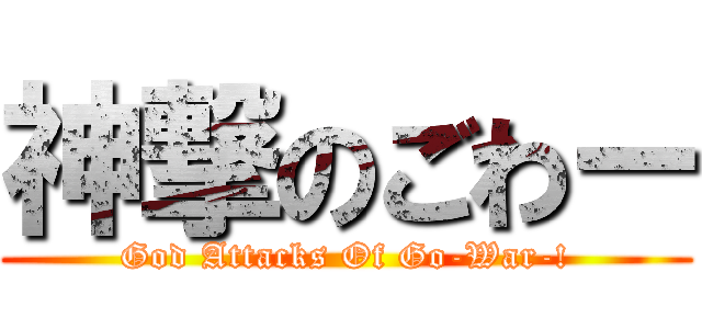 神撃のごわー (God Attacks Of Go-War-!)