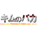 キムのバカ (Kimura is baka)