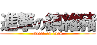 進撃の鎮維豬 (attack on titan)