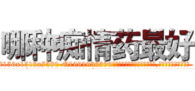 哪种痴情药最好 (哪种痴情药最好【电.话156x1318x7580-Q1991936399鑫宏药业】我们做的是长期生意,靠的是老客户长期支持
参考消息网2月20日报道 韩媒称，“剩女多、离婚率高的城市，房价一定会上涨。”这是中国经济学家金岩石2016年12月参加在上海举行的房地产相关论坛时说的话。
)
