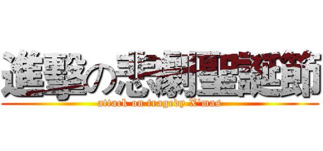 進擊の悲劇聖誕節 (attack on tragedy X'mas)