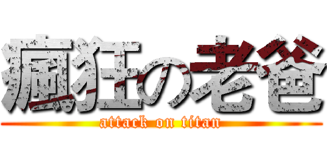 瘋狂の老爸 (attack on titan)