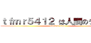 ｔｆｍｒ５４１２ は人間のクズだ！ (attack on titan)