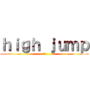 ｈｉｇｈ ｊｕｍｐ (高跳)