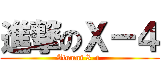 進撃のＸ－４ (Alumni X-4 )