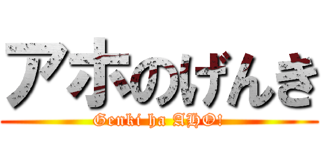 アホのげんき (Genki ha AHO!)