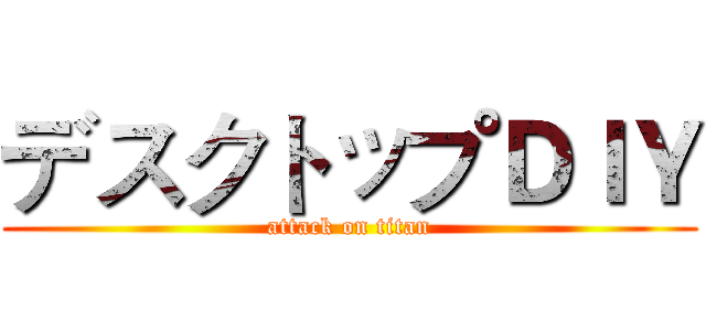 デスクトップＤＩＹ (attack on titan)