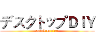 デスクトップＤＩＹ (attack on titan)