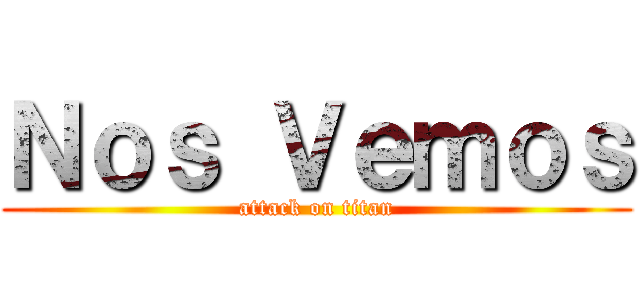 Ｎｏｓ Ｖｅｍｏｓ (attack on titan)