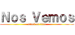 Ｎｏｓ Ｖｅｍｏｓ (attack on titan)