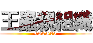 王蟲親組織 (GAKKAI)