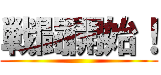 戦闘開始！ ()