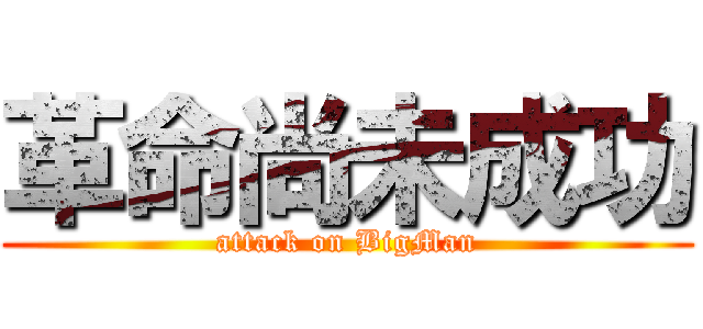 革命尚未成功 (attack on BigMan)