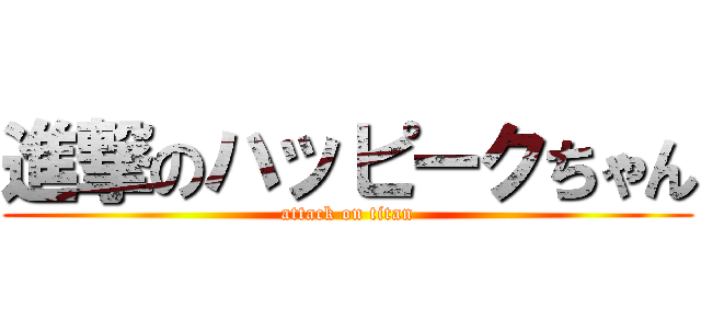 進撃のハッピークちゃん (attack on titan)