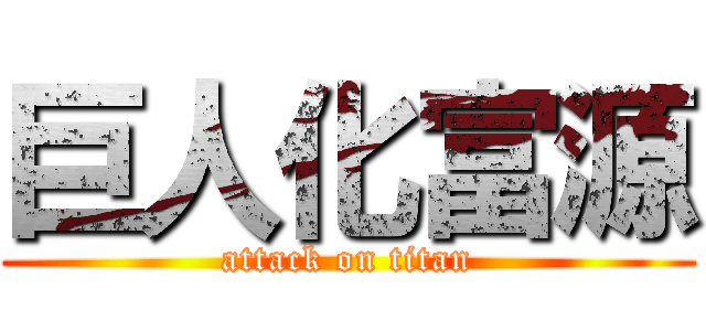 巨人化富源 (attack on titan)