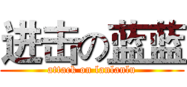 进击の蓝蓝 (attack on lanlanlu)