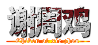 谢周鸡 (Chiken of xie zhou)