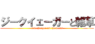 ジークイェーガーと雑草 (Zeke Yeager and the weeds)