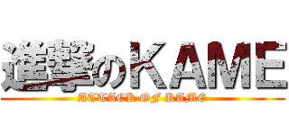 進撃のＫＡＭＥ (ATTACK OF KAME)